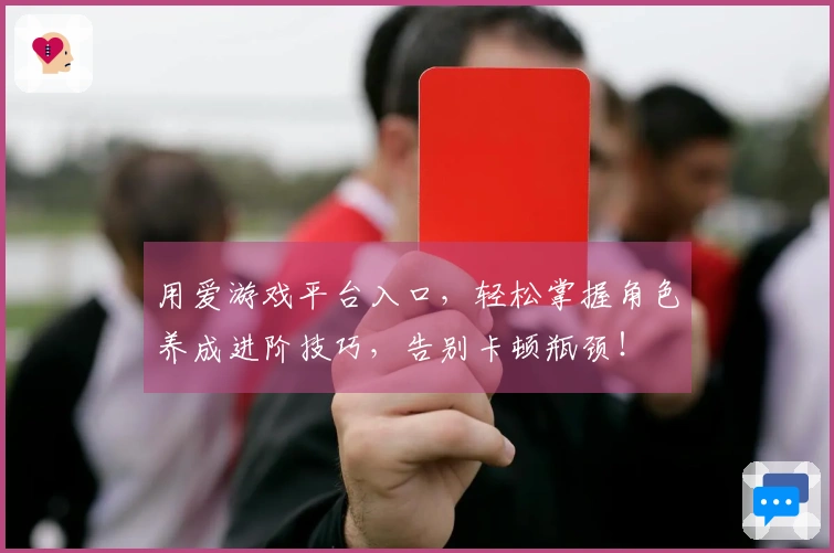 用爱游戏平台入口，轻松掌握角色养成进阶技巧，告别卡顿瓶颈！